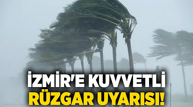 İzmir'e kuvvetli rüzgar uyarısı