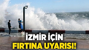 İzmir için fırtına uyarısı!