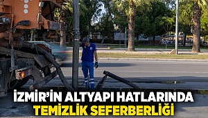 İzmir’in altyapı hatlarında temizlik seferberliği