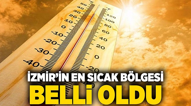 İzmir’in en sıcak bölgesi belli oldu