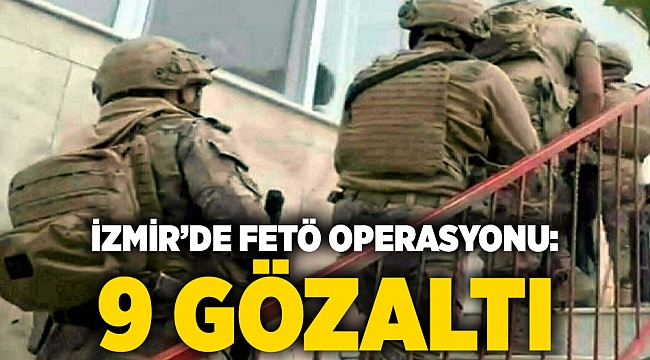 İzmir ve Balıkesir'de FETÖ operasyonu: 9 gözaltı