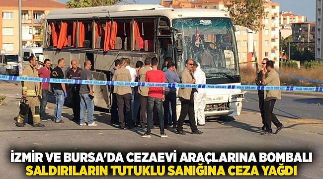 İzmir ve Bursa'da cezaevi araçlarına bombalı saldırıların tutuklu sanığına ceza yağdı