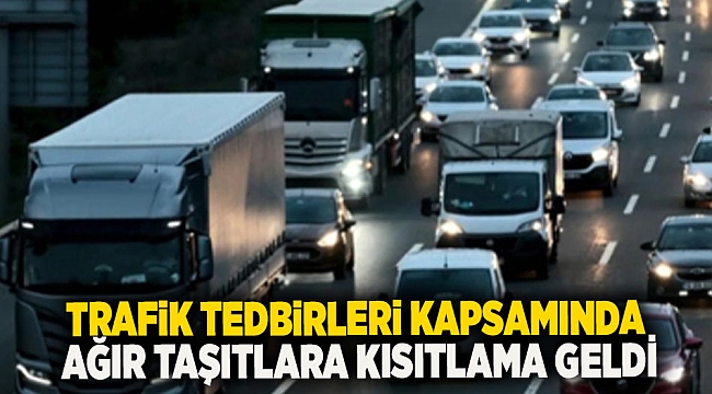 Kurban Bayramı Trafik Tedbirleri Kapsamında Ağır Taşıtlara Kısıtlama Geldi