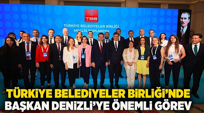 Türkiye Belediyeler Birliği’nde Başkan Denizli’ye önemli görev