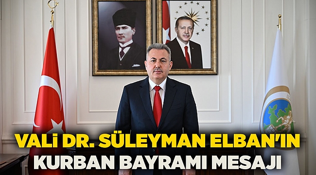 VALİ DR. SÜLEYMAN ELBAN’IN KURBAN BAYRAMI MESAJI