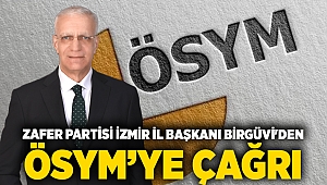 Zafer Partisi İzmir İl Başkanı Birgüvi'den ÖSYM’ye çağrı