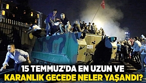 15 Temmuz'da en uzun ve karanlık gecede neler yaşandı?