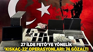 27 ilde FETÖ'ye yönelik 'Kıskaç-22' operasyonları: 74 gözaltı