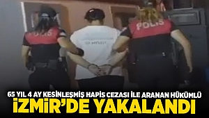 65 yıl 4 ay kesinleşmiş hapis cezası ile aranan hükümlü İzmir'de yakalandı