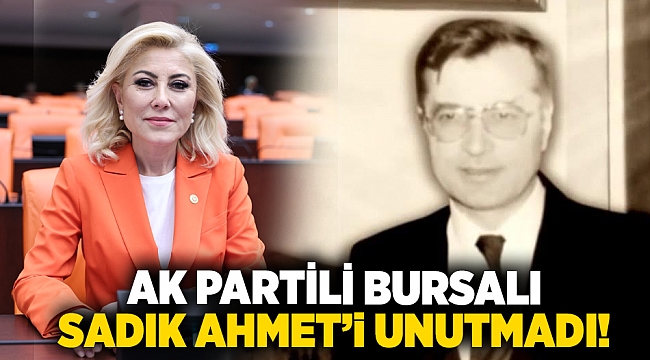 AK Partili Bursalı, Sadık Ahmet'i unutmadı!