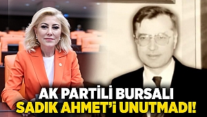 AK Partili Bursalı, Sadık Ahmet'i unutmadı!
