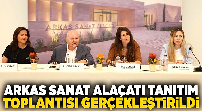 ARKAS SANAT ALAÇATI TANITIM TOPLANTISI GERÇEKLEŞTİRİLDİ