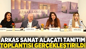 ARKAS SANAT ALAÇATI TANITIM TOPLANTISI GERÇEKLEŞTİRİLDİ