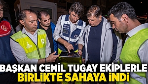 Başkan Cemil Tugay ekiplerle birlikte sahaya indi