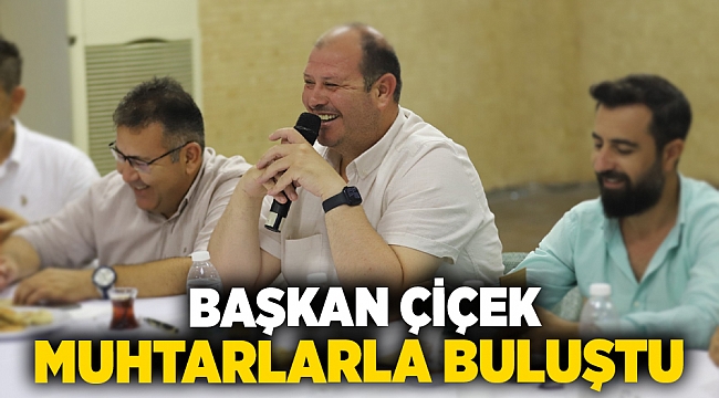 Başkan Çiçek Muhtarlarla Buluştu