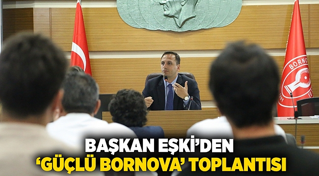 Başkan Eşki’den ‘Güçlü Bornova’ toplantısı