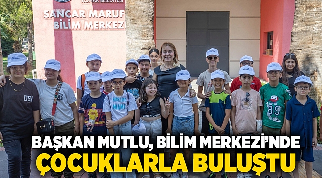 Başkan Mutlu, Bilim Merkezi’nde çocuklarla buluştu