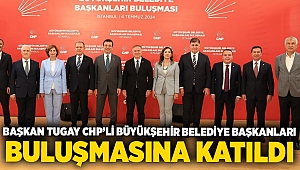 Başkan Tugay CHP’li Büyükşehir Belediye Başkanları buluşmasına katıldı