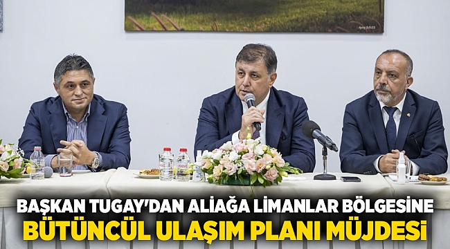 Başkan Tugay'dan Aliağa limanlar bölgesine bütüncül ulaşım planı müjdesi