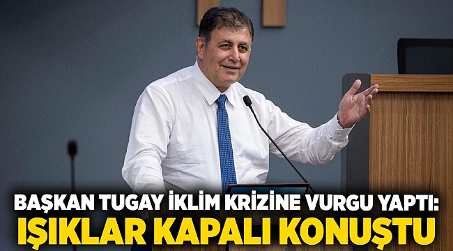 Başkan Tugay iklim krizine vurgu yaptı: Işıklar kapalı konuştu