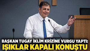 Başkan Tugay iklim krizine vurgu yaptı: Işıklar kapalı konuştu