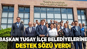 Başkan Tugay ilçe belediyelerine destek sözü verdi