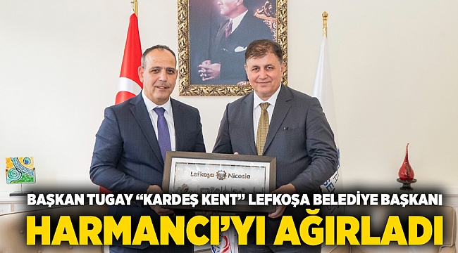 Başkan Tugay “kardeş kent” Lefkoşa Belediye Başkanı Harmancı’yı ağırladı