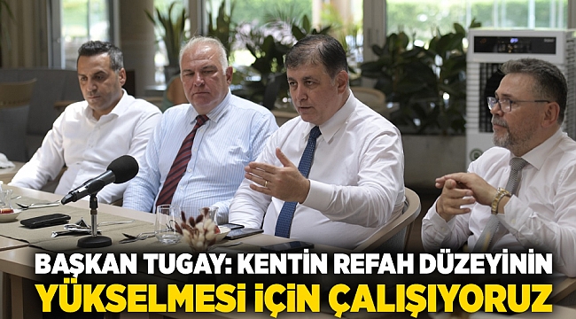 Başkan Tugay: Kentin refah düzeyinin yükselmesi için çalışıyoruz