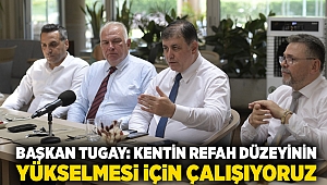 Başkan Tugay: Kentin refah düzeyinin yükselmesi için çalışıyoruz