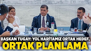 Başkan Tugay: Yol haritamız ortak hedef, ortak planlama