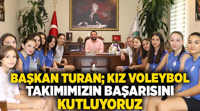 Başkan Turan; Kız voleybol takımımızın başarısını kutluyoruz