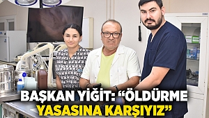 Başkan Yiğit: “Öldürme yasasına karşıyız”