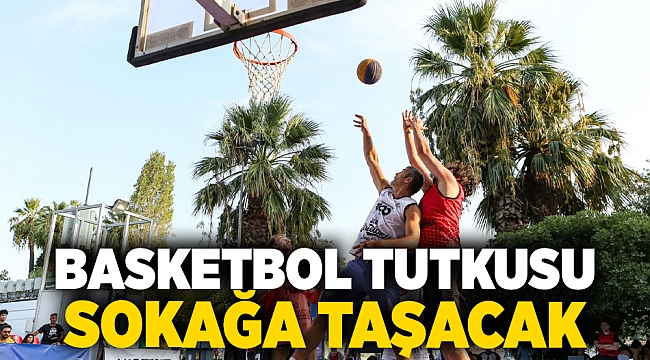 Basketbol tutkusu sokağa taşacak