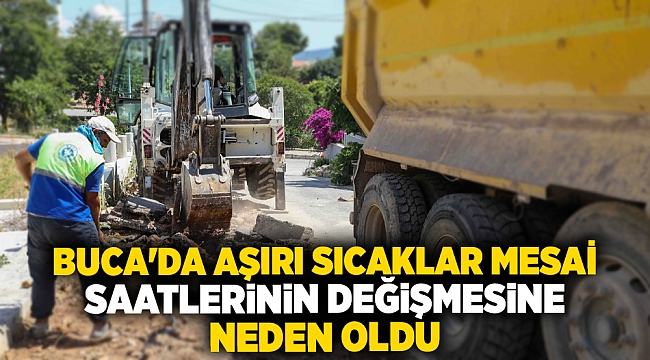 BUCA'DA AŞIRI SICAKLAR MESAİ SAATLERİNİN DEĞİŞMESİNE NEDEN OLDU