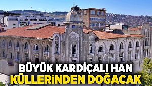 Büyük Kardiçalı Han küllerinden doğacak 