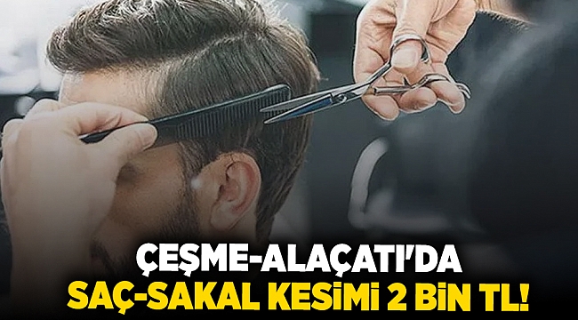 Çeşme-Alaçatı'da Saç-Sakal Kesimi 2 Bin TL! Uğur Dündar'dan Sert Eleştiri