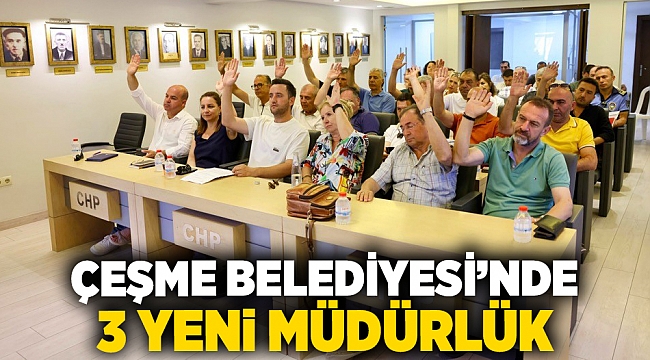  ÇEŞME BELEDİYESİ’NDE 3 YENİ MÜDÜRLÜK