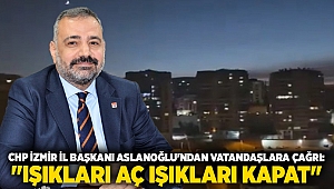 CHP İzmir İl Başkanı Şenol Aslanoğlu'ndan Vatandaşlara Çağrı: 