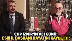 CHP İzmir’in acı günü: Eski il başkanı hayatını kaybetti!