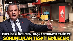 CHP Lideri Özel’den, Başkan Tugay’a talimat: Sorumlular tespit edilecek!