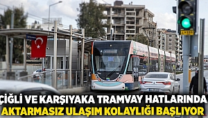 Çiğli ve Karşıyaka tramvay hatlarında aktarmasız ulaşım kolaylığı başlıyor