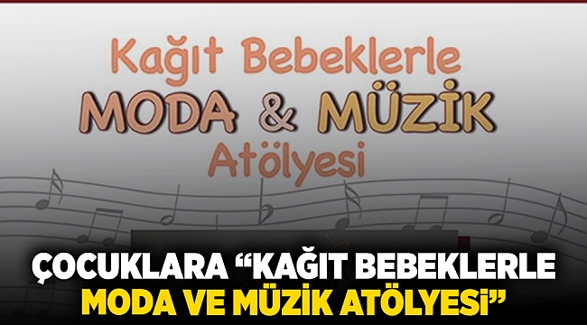 Çocuklara “Kağıt Bebeklerle Moda ve Müzik Atölyesi”