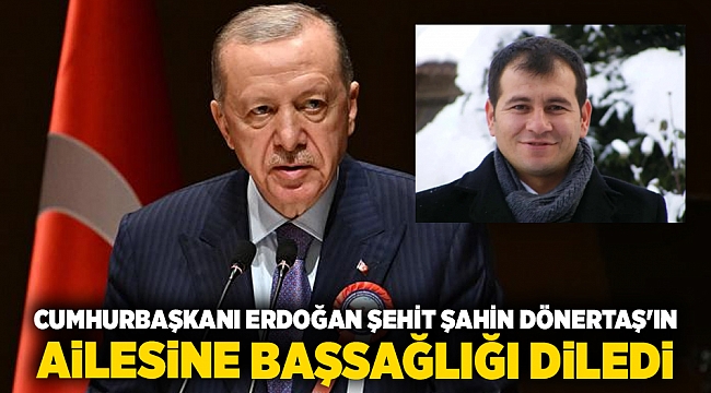 Cumhurbaşkanı Erdoğan Şehit Şahin Dönertaş'ın ailesine başsağlığı diledi