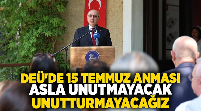 DEÜ'DE 15 TEMMUZ ANMASI: ASLA UNUTMAYACAK, UNUTTURMAYACAĞIZ