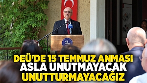 DEÜ'DE 15 TEMMUZ ANMASI: ASLA UNUTMAYACAK, UNUTTURMAYACAĞIZ