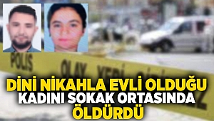 Dini nikahla evli olduğu kadını sokak ortasında öldürdü