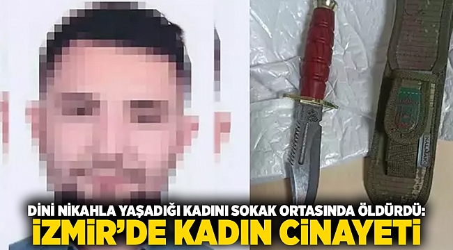 Dini nikahla yaşadığı kadını sokak ortasında öldürdü: İzmir’de kadın cinayeti