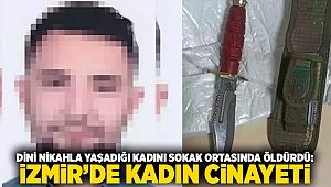 Dini nikahla yaşadığı kadını sokak ortasında öldürdü: İzmir’de kadın cinayeti