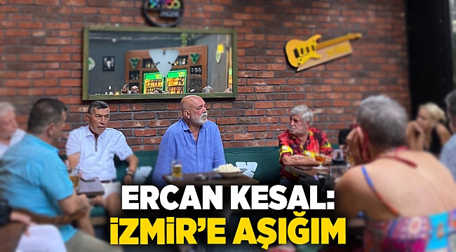 Ercan Kesal: İzmir'e aşığım