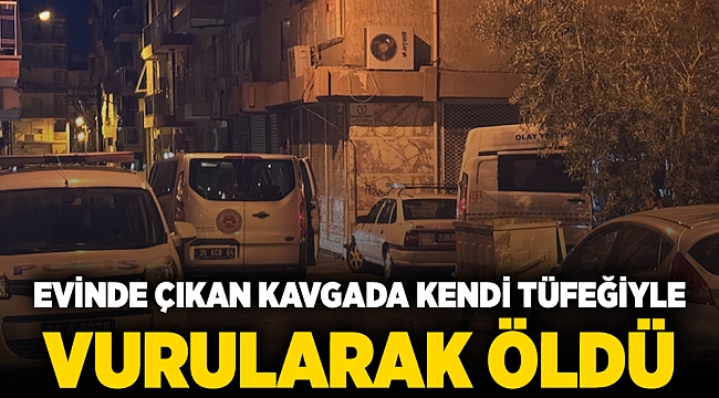 Evinde çıkan kavgada kendi tüfeğiyle vurularak öldü